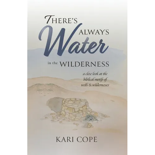 There's Always Water in the Wilderness: A Close Look at the Biblical Motifs of Wells and Wildernesses - Paperback