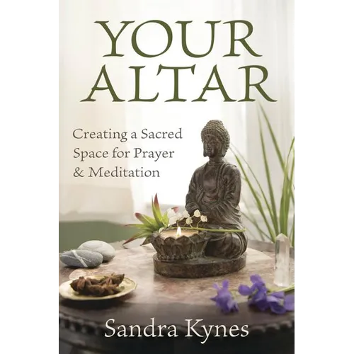 Your Altar: Creating a Sacred Space for Prayer and Meditation - Paperback