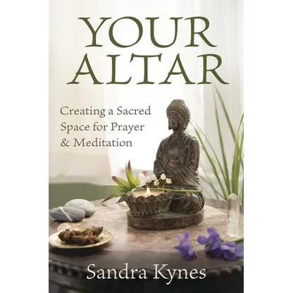 Your Altar: Creating a Sacred Space for Prayer and Meditation - Paperback