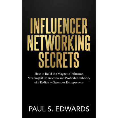 Influencer Networking Secrets: How to Build the Magnetic Influence, Meaningful Connection and Profitable Publicity of a Radically Generous Entrepreneu - Paperback