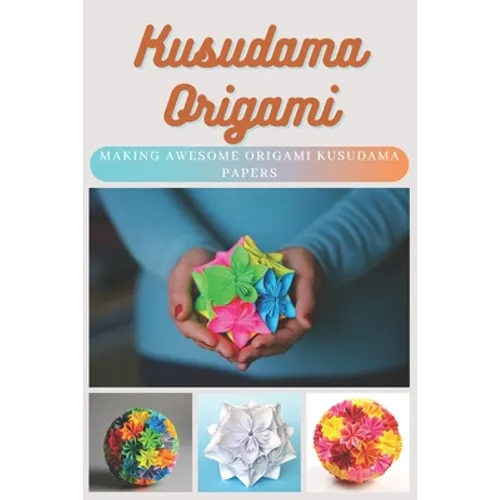 Kusudama Origami: Making Awesome Origami Kusudama Papers - Paperback