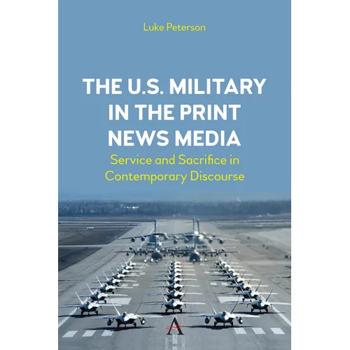 The U.S. Military in the Print News Media: Service and Sacrifice in Contemporary Discourse - Hardcover