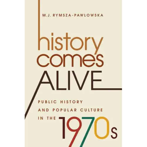 History Comes Alive: Public History and Popular Culture in the 1970s - Paperback