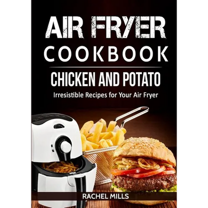 Air Fryer Cookbook Chicken and Potato, Irresistible Recipes for Your Air Fryer - Paperback