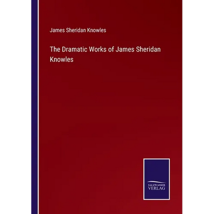 The Dramatic Works of James Sheridan Knowles - Paperback