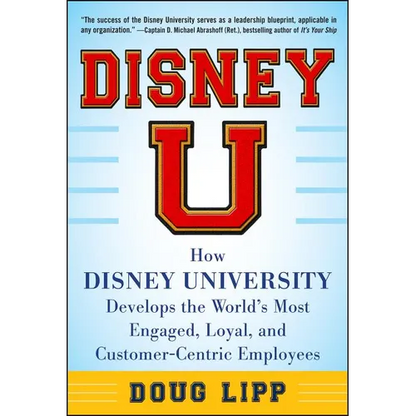 Disney U: How Disney University Develops the World's Most Engaged, Loyal, and Customer-Centric Employees - Hardcover