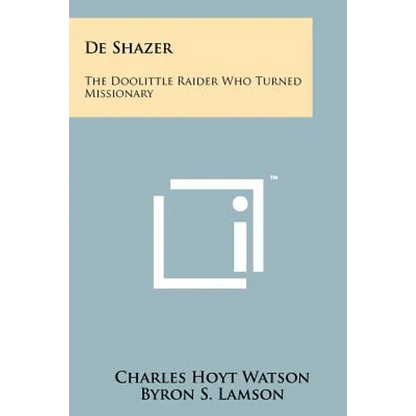 De Shazer: The Doolittle Raider Who Turned Missionary - Paperback