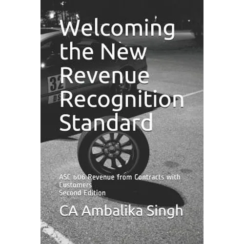 Welcoming the New Revenue Recognition Standard: ASC 606 Revenue from Contracts with Customers Second Edition - Paperback