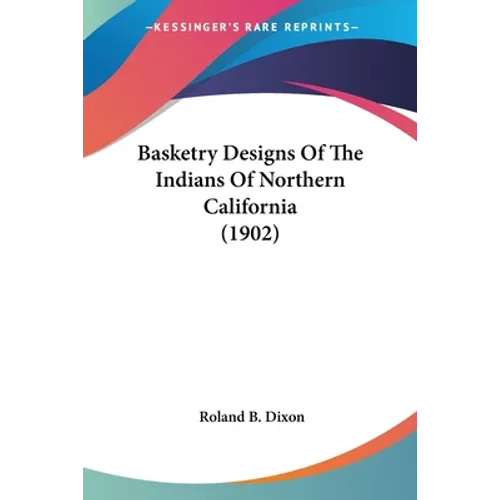 Basketry Designs Of The Indians Of Northern California (1902) - Paperback