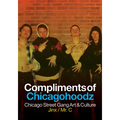 Compliments of Chicagohoodz: Chicago Street Gang Art & Culture - Paperback
