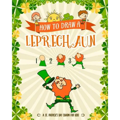 How to Draw A Leprechaun - A St. Patrick's Day Charm for Kids: Creative Step-by-Step Drawing Book for Girls and Boys Ages 5, 6, 7, 8, 9, 10, 11, and 1 - Paperback
