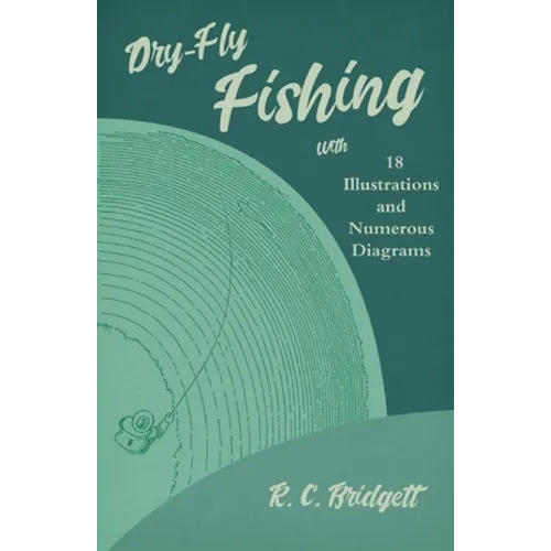 Dry-Fly Fishing - With 18 Illustrations and Numerous Diagrams - Paperback