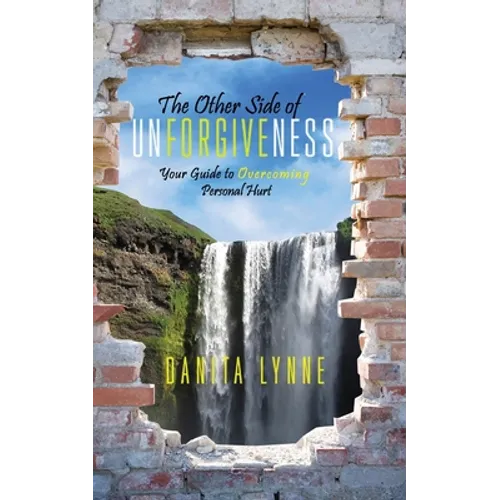 The Other Side of Unforgiveness: Your Guide to Overcoming Personal Hurt - Paperback