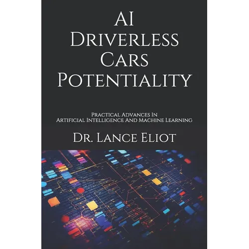 AI Driverless Cars Potentiality: Practical Advances In Artificial Intelligence And Machine Learning - Paperback