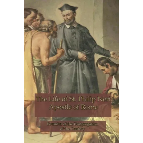 The Life of St. Philip Neri: Apostle of Rome - Paperback