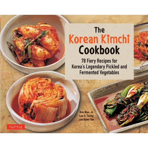 The Korean Kimchi Cookbook: 78 Fiery Recipes for Korea's Legendary Pickled and Fermented Vegetables - Paperback