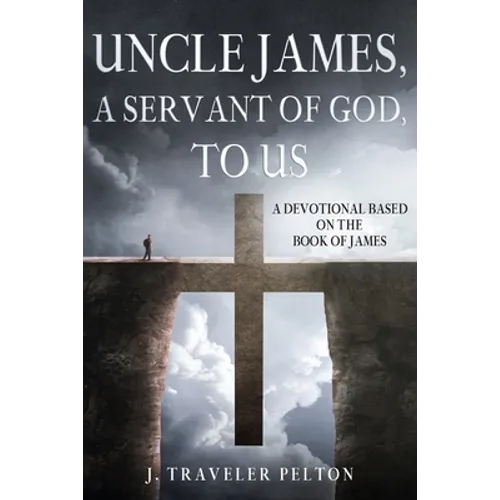Uncle James, A Servant of God, To US: A Devotional Based on the Book of James - Paperback