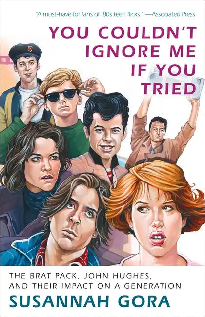 You Couldn't Ignore Me If You Tried: The Brat Pack, John Hughes, and Their Impact on a Generation - Paperback