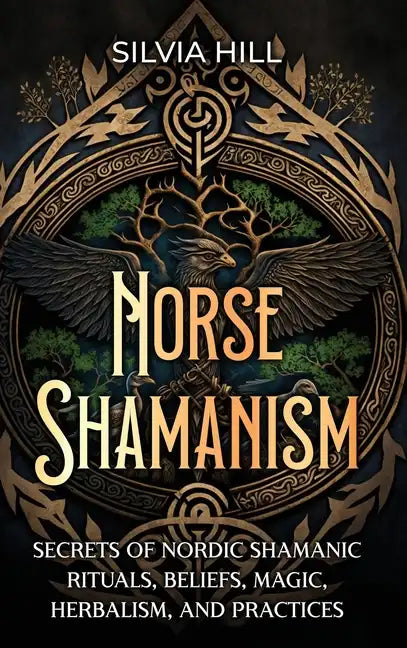 Norse Shamanism: Secrets of Nordic Shamanic Rituals, Beliefs, Magic, Herbalism, and Practices - Hardcover