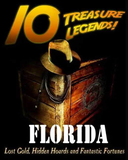 10 Treasure Legends! Florida: Lost Gold, Hidden Hoards and Fantastic Fortunes - Paperback