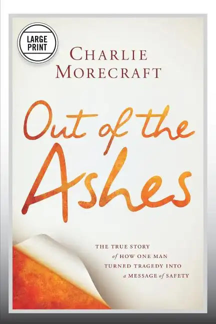 Out of the Ashes: The True Story of How One Man Turned Tragedy Into a Message of Safety - Paperback