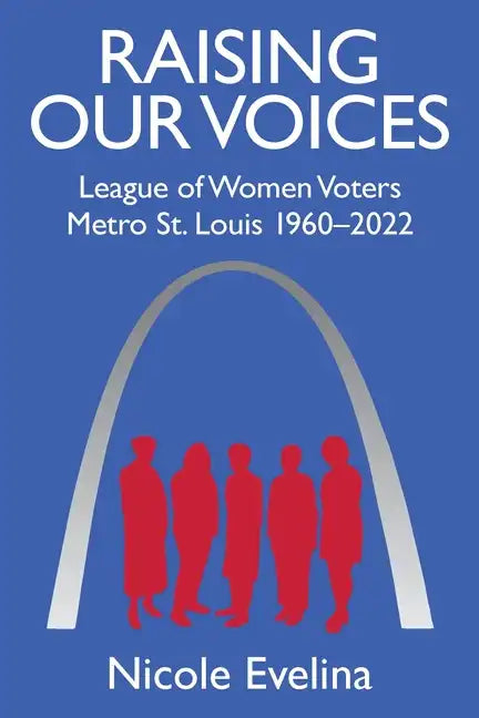 Raising Our Voices: League of Women Voters Metro St. Louis 1960-2022 - Paperback