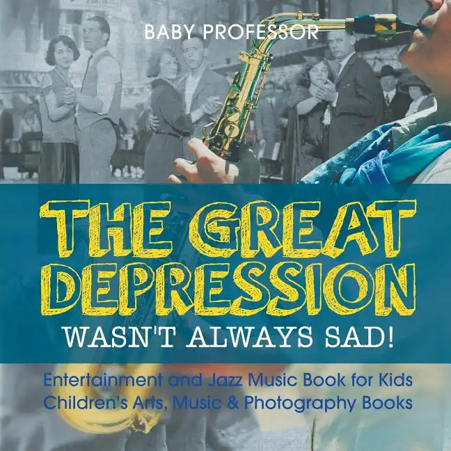 The Great Depression Wasn't Always Sad! Entertainment and Jazz Music Book for Kids Children's Arts, Music & Photography Books - Paperback