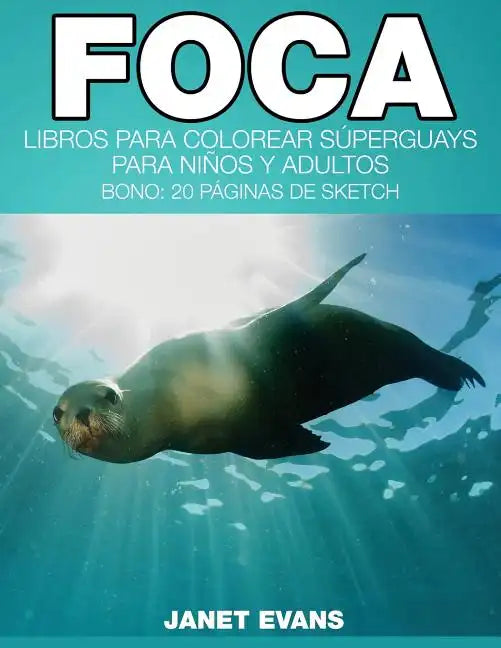 Foca: Libros Para Colorear Superguays Para Ninos y Adultos (Bono: 20 Paginas de Sketch) - Paperback