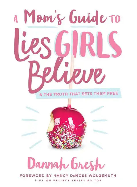 A Mom's Guide to Lies Girls Believe: And the Truth That Sets Them Free - Paperback