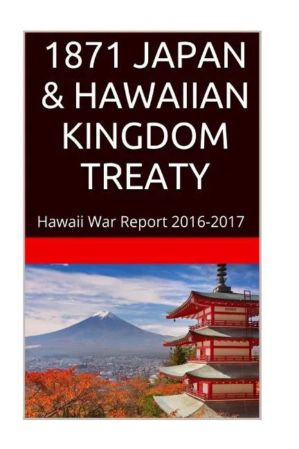 1871 JAPAN & The HAWAIIAN KINGDOM TREATY: Hawaii War Report 2016-2017 - Paperback