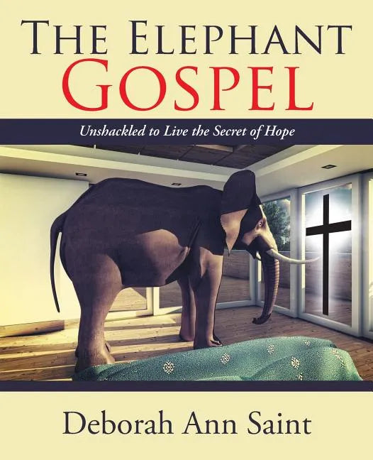 The Elephant Gospel: Unshackled to Live the Secret of Hope - Paperback
