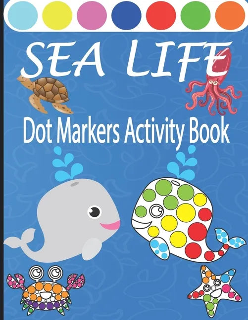 Sea Life Dot Markers Activity Book: Creative and Fun Do a Dot Art Coloring Book for Toddlers, Preschool, Sea Animals Paint Dauber Book with Easy Guide - Paperback