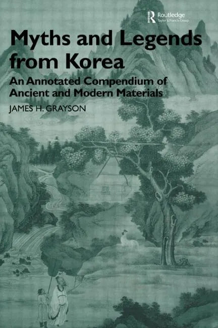 Myths and Legends from Korea: An Annotated Compendium of Ancient and Modern Materials - Paperback