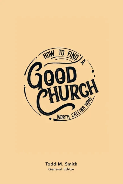 How to Find a Good Church: Worth Calling Home - Paperback