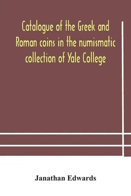 Catalogue of the Greek and Roman coins in the numismatic collection of Yale College - Paperback