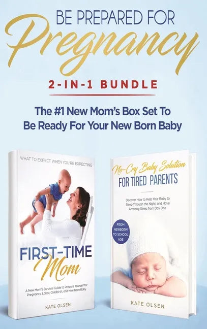Be Prepared for Pregnancy: 2-in-1 Bundle: First-Time Mom: What to Expect When You're Expecting + No-Cry Baby Sleep Solution - The #1 New Mom's Bo - Hardcover