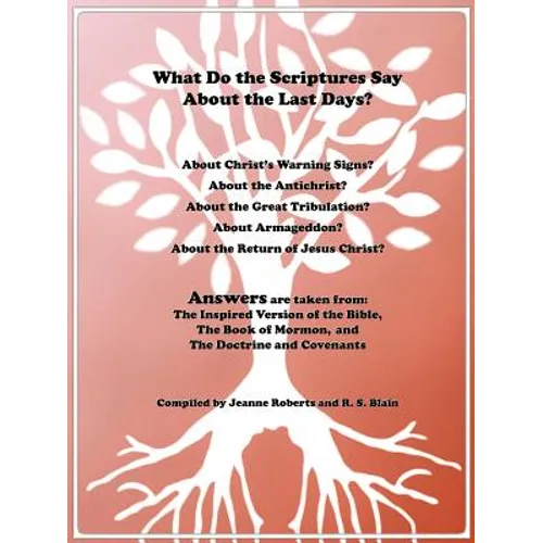 What Do the Scriptures Say about the Last Days?: Answers Are Taken From: The Inspired Version of the Bible, the Book of Mormon, and the Doctrine and C - Paperback