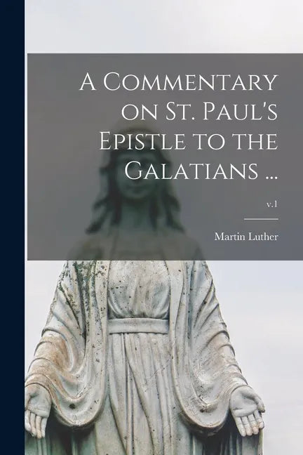 A Commentary on St. Paul's Epistle to the Galatians ...; v.1 - Paperback