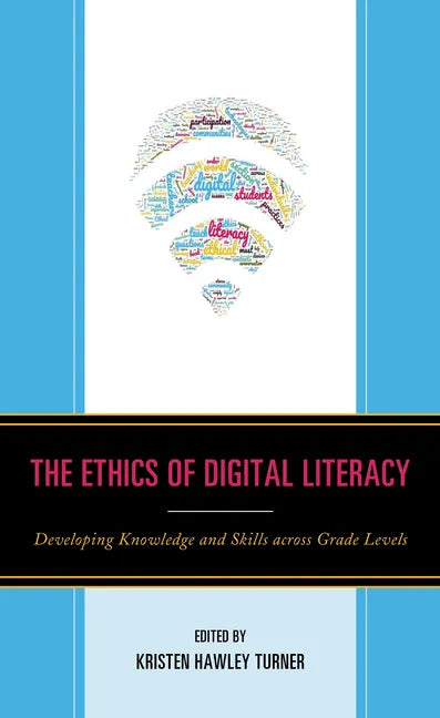 The Ethics of Digital Literacy: Developing Knowledge and Skills Across Grade Levels - Paperback
