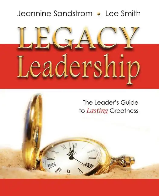 Legacy Leadership: The Leader's Guide to Lasting Greatness - Paperback