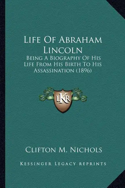 Life Of Abraham Lincoln: Being A Biography Of His Life From His Birth To His Assassination (1896) - Paperback