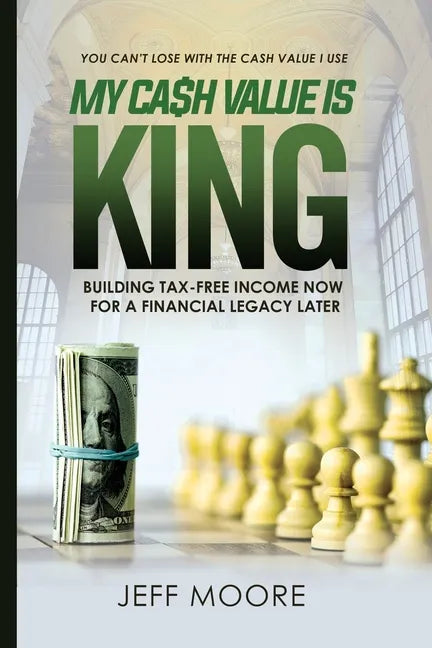 My Cash Value is King: Building Tax-Free Income Now, for a Financial Legacy Later - Paperback