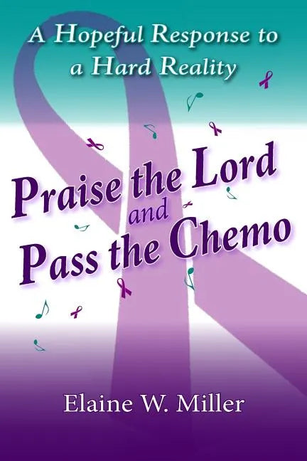 Praise the Lord and Pass the Chemo: A Hopeful Response to a Hard Reality - Paperback