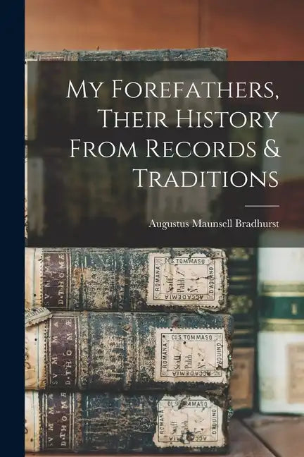 My Forefathers, Their History From Records & Traditions - Paperback