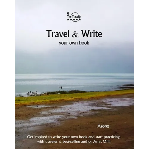 Travel & Write Your Own Book - Azores: Get Inspired to Write Your Own Book and Start Practicing with Traveler & Best-Selling Author Amit Offir - Paperback