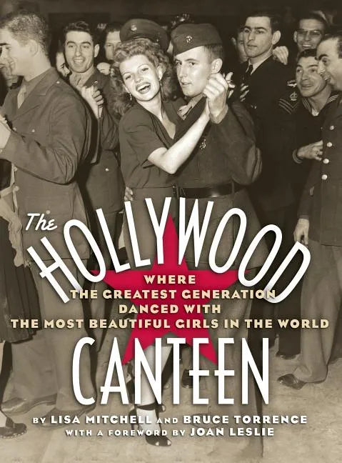 The Hollywood Canteen: Where the Greatest Generation Danced with the Most Beautiful Girls in the World (Hardback) - Hardcover