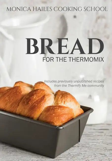 Monica Hailes Cooking School: Bread for the Thermomix - Paperback