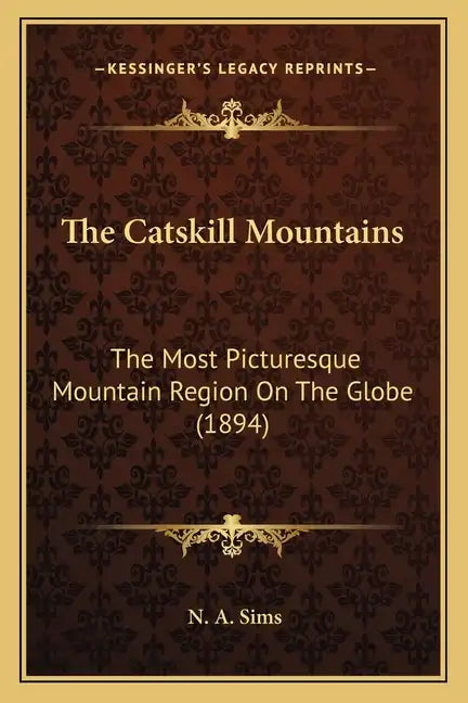 The Catskill Mountains: The Most Picturesque Mountain Region On The Globe (1894) - Paperback