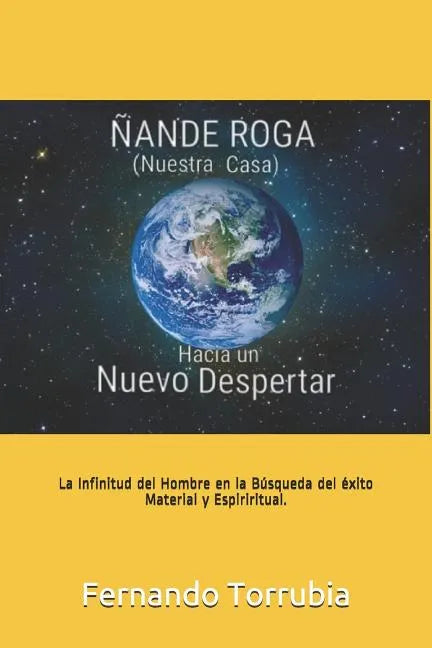Ñande Roga (Nuestra Casa), Hacia un nuevo despertar .: La infinitud del hombre en la busqueda del exito material y espiritual. - Paperback