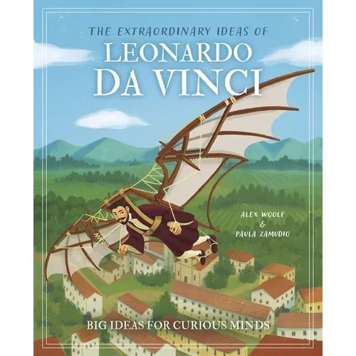 The Extraordinary Ideas of Leonardo Da Vinci: Big Ideas for Curious Minds - Hardcover